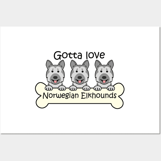 Gotta Love Norwegian Elkhounds Wall Art by AnitaValle